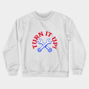 Turn it Up! T-Shirt for mechanic, mechanical, mechanic engineer, auto mechanic, cars mechanic, elevator mechanic, boat mechanic, aviation mechanic, coffee mechanic Crewneck Sweatshirt